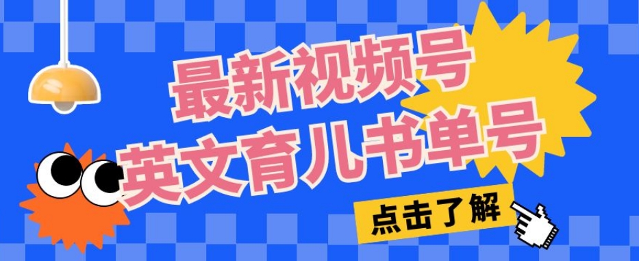 最新视频号英文育儿书单号，每天几分钟单号月入1w+-升阶有道