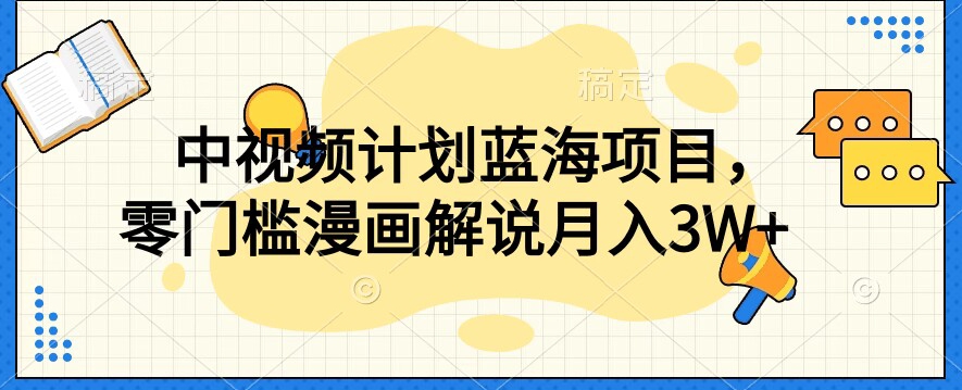中视频计划蓝海项目，零门槛漫画解说教程【揭秘】-升阶有道