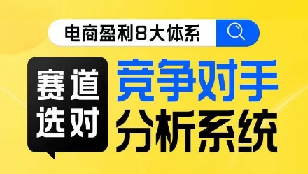 电商盈利8大体系·赛道选对，​竞争对手分析系统线上课-升阶有道