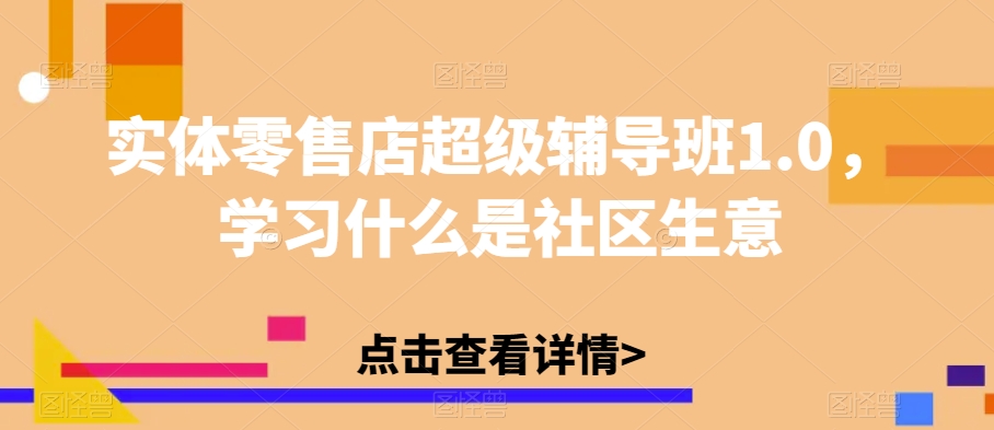 实体零售店超级辅导班1.0，学习什么是社区生意-升阶有道