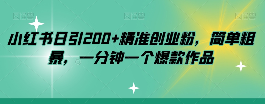 小红书日引200+精准创业粉，简单粗暴，一分钟一个爆款作品【揭秘】-升阶有道