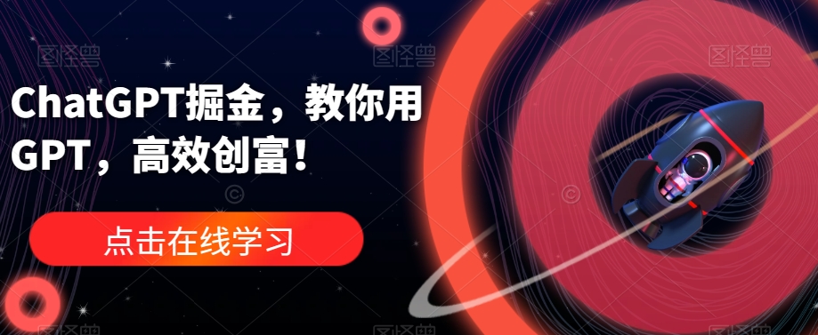 ChatGPT掘金，教你用GPT，高效创富！-升阶有道