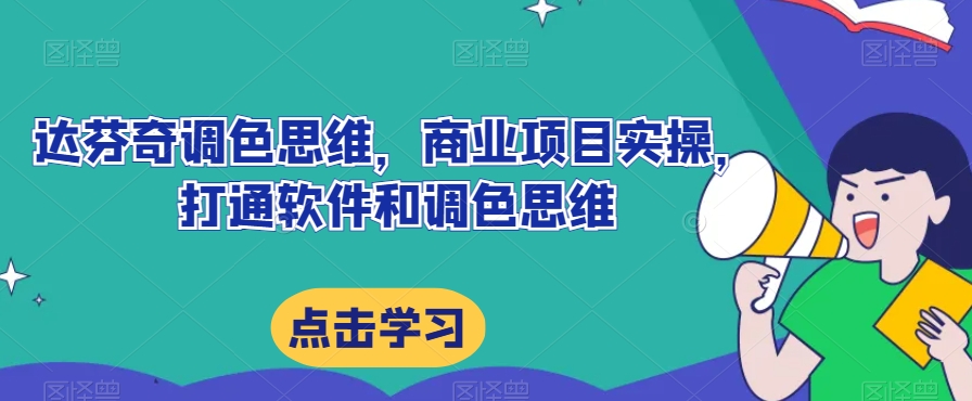 达芬奇调色思维，商业项目实操，打通软件和调色思维-升阶有道