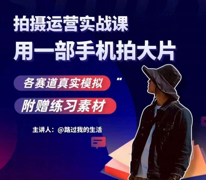 手机拍摄运营实战课，用一部手机拍大片，各赛道真实模拟-升阶有道