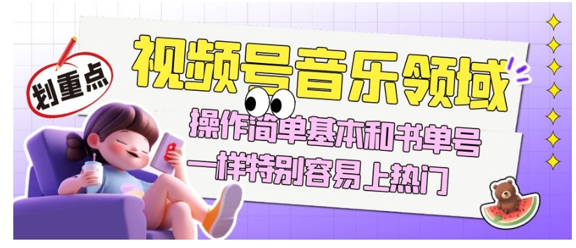 视频号音乐领域项目玩法，操作简单基本和书单号一样，特别容易上热门【揭秘】-升阶有道