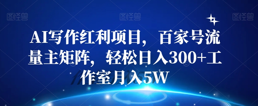 AI写作红利项目，百家号流量主矩阵，轻松日入300+工作室月入5W【揭秘】-升阶有道