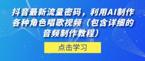 抖音最新流量密码，利用AI制作各种角色唱歌视频（包含详细的音频制作教程）【揭秘】-升阶有道
