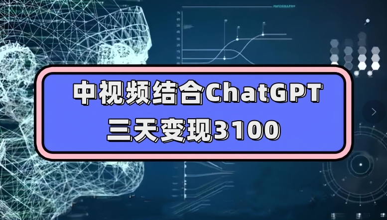 中视频结合ChatGPT，三天变现3100，人人可做玩法思路实操教学【揭秘】-升阶有道