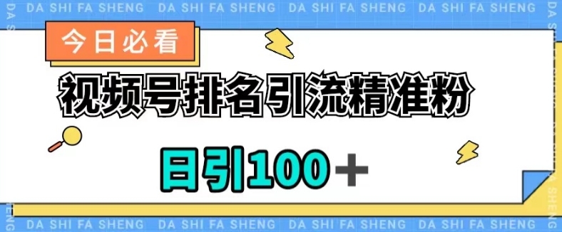 视频号引流精准粉，日引100+，流量爆炸【揭秘】-升阶有道