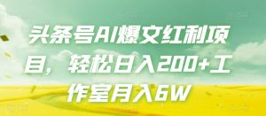 头条号AI爆文红利项目,轻松日入200+工作室月入6W-升阶有道