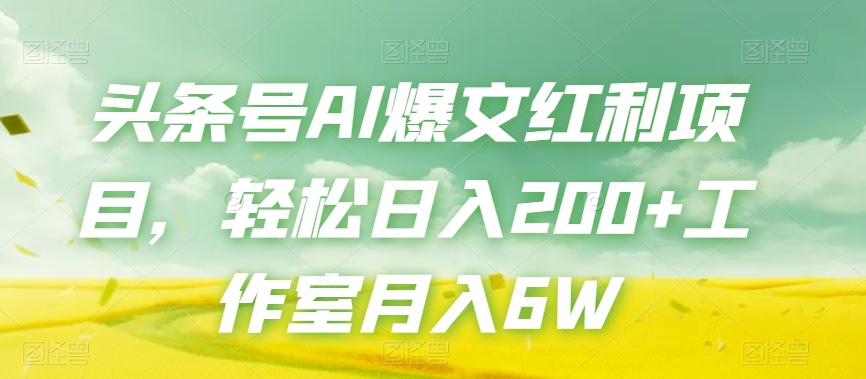 头条号AI爆文红利项目，轻松日入200+工作室月入6W-升阶有道