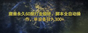 魔兽永久60服打金搬砖,脚本全自动操作,单设备日入300+【揭秘】-升阶有道