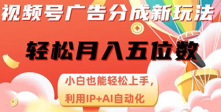 视频号广告分成新玩法，小白也能轻松上手，利用IP+AI自动化，轻松月入五位数【揭秘】-升阶有道