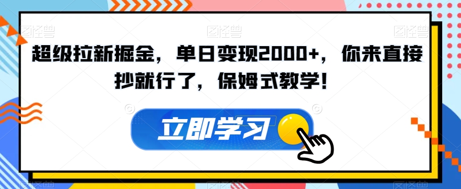超级拉新掘金，单日变现2000+，你来直接抄就行了，保姆式教学！【揭秘】-升阶有道