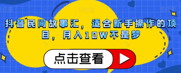 抖音民间故事汇，适合新手操作的项目，月入10W不是梦【揭秘】-升阶有道