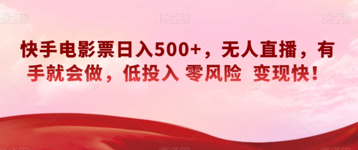 快手电影票日入500+，无人直播，有手就会做，低投入零风险变现快！【揭秘】-升阶有道