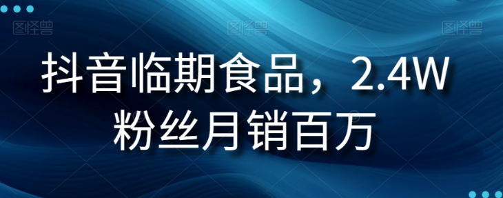 抖音临期食品项目，2.4W粉丝月销百万【揭秘】-升阶有道