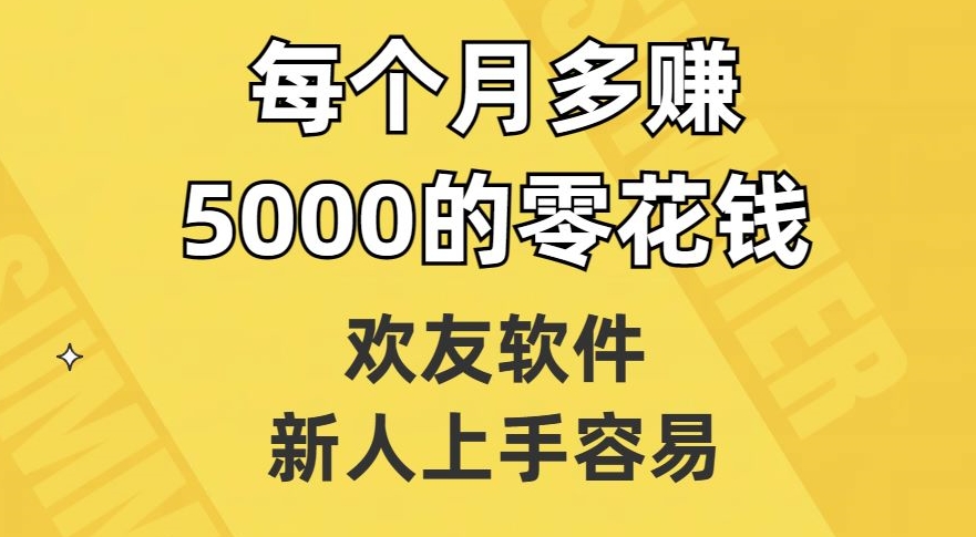 欢友软件，新人上手容易，每个月多赚5000的零花钱【揭秘】-升阶有道