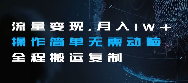 流量变现，月入1W+操作简单无需动脑全程搬运复制【揭秘】-升阶有道