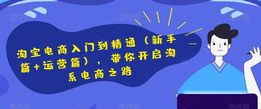 淘宝电商入门到精通（新手篇+运营篇），带你开启淘系电商之路-升阶有道