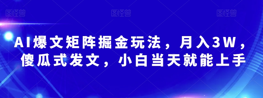 AI爆文矩阵掘金玩法，月入3W，傻瓜式发文，小白当天就能上手【揭秘】-升阶有道