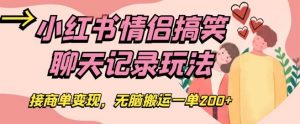 小红书情侣搞笑聊天记录玩法,接商单变现,无脑搬运一单200+【揭秘】-升阶有道