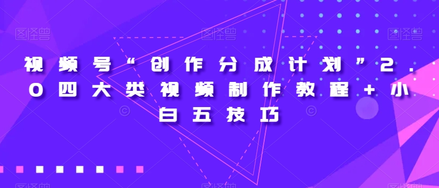 视频号“创作分成计划”2.0四大类视频制作教程+小白五技巧【揭秘】-升阶有道