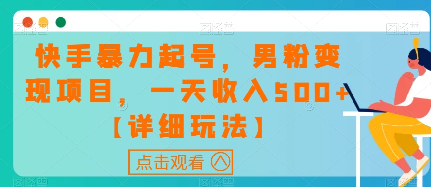 快手暴力起号，男粉变现项目，一天收入500+【详细玩法】【揭秘】-升阶有道