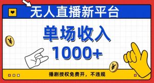 无人直播新平台，免费开授权，不违规，单场收入1000+【揭秘】-升阶有道
