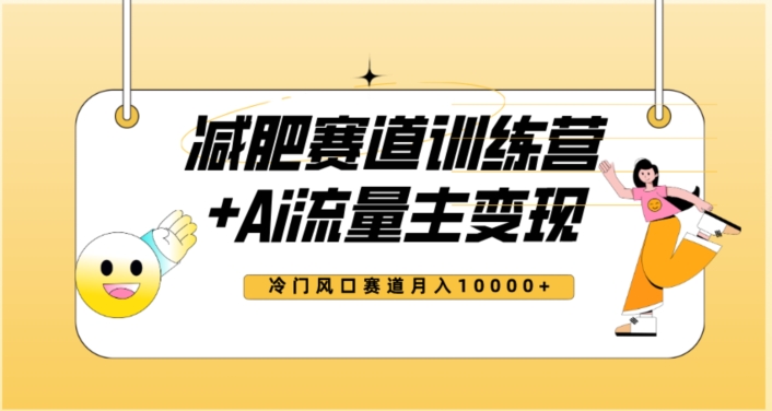 全新减肥赛道AI流量主+训练营变现玩法教程，蓝海冷门赛道小白轻松上手，月入10000+-升阶有道