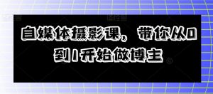 自媒体摄影课,带你从0到1开始做博主-升阶有道
