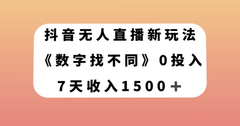 抖音无人直播新玩法，数字找不同，7天收入1500+【揭秘】-升阶有道