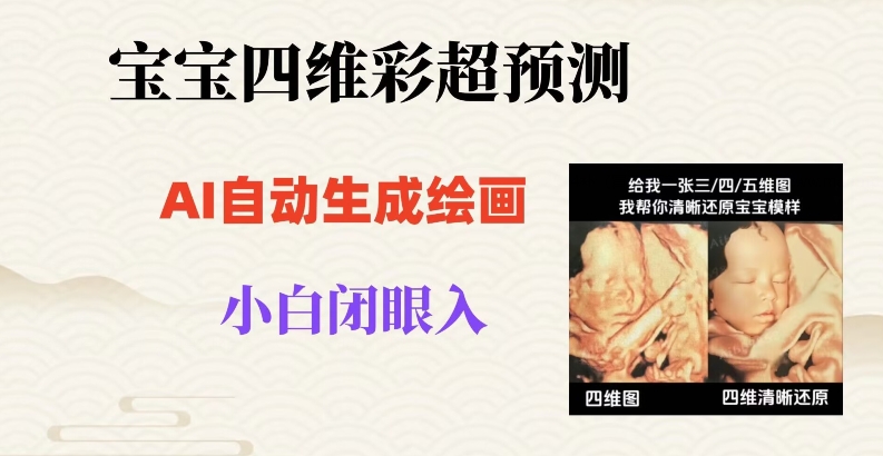 宝宝四维彩超AI预测项目，无门槛生成闭眼入日500+【揭秘】-升阶有道