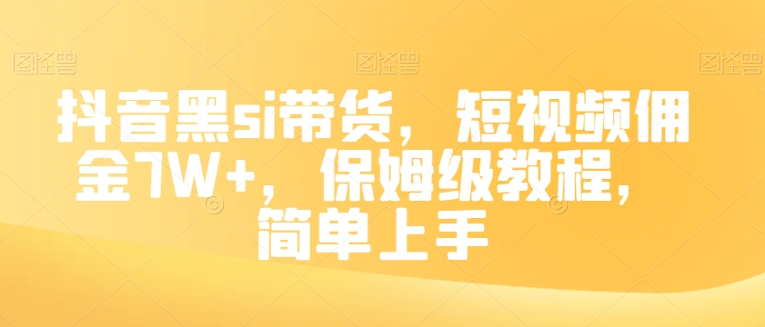 抖音黑si带货，短视频佣金7W+，保姆级教程，简单上手【揭秘】-升阶有道