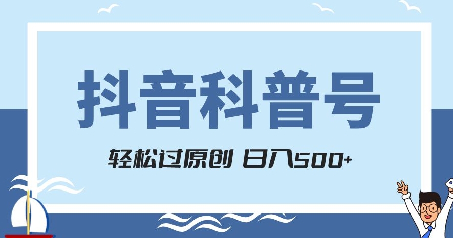 抖音科普号项目，轻松过原创，官方流量扶持，涨粉快，日入500+【揭秘】-升阶有道