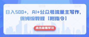 日入500+,AI+公众号流量主写作,保姆级教程【附指令】-升阶有道