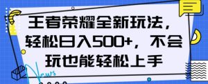王者荣耀全新玩法，轻松日入500+，小白也能轻松上手【揭秘】-升阶有道