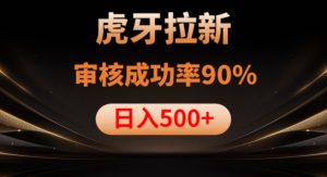 虎牙拉新项目，审核通过率90%，日入1000+-升阶有道