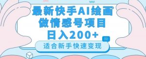 最新快手ai绘画做情感号日入200+玩法【详细教程】【揭秘】-升阶有道
