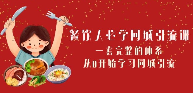 餐饮人必学-同城引流课：一套完整的体系，从0开始学习同城引流（68节课）-升阶有道