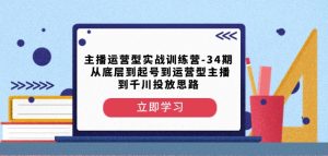 主播运营型实战训练营-第34期从底层到起号到运营型主播到千川投放思路-升阶有道