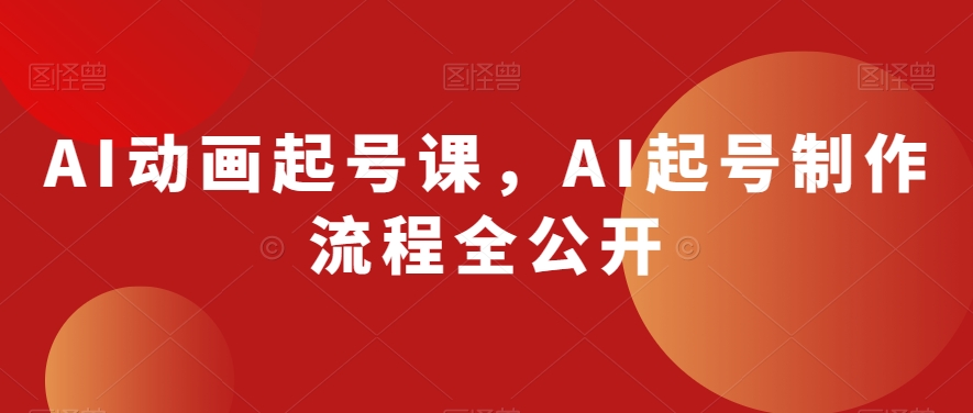 AI动画起号课，AI起号制作流程全公开-升阶有道