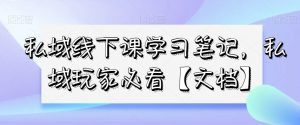 私域线下课学习笔记，​私域玩家必看【文档】-升阶有道