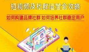 短视频及社群运营全攻略,如何构建品牌社群如何培养社群稳定用户-升阶有道