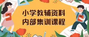 小学教辅资料,内部集训保姆级教程,私域一单收益29-129(教程+资料)-升阶有道
