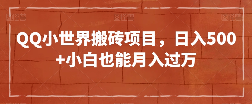 QQ小世界搬砖项目，日入500+小白也能月入过万【揭秘】-升阶有道