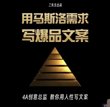 三先生·用马斯洛需求写爆品文案，4A创意总监教你用人性写文案-升阶有道