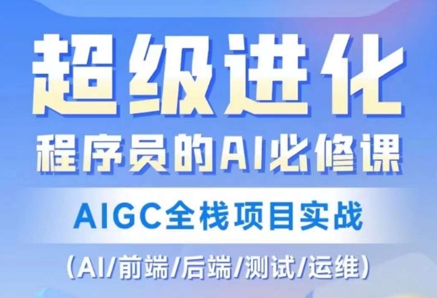 程序员的AI必修课，AIGC全栈项目实战（AI/前端/后端/测试/运维)-升阶有道