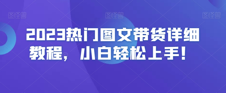 2023热门图文带货详细教程，小白轻松上手！-升阶有道