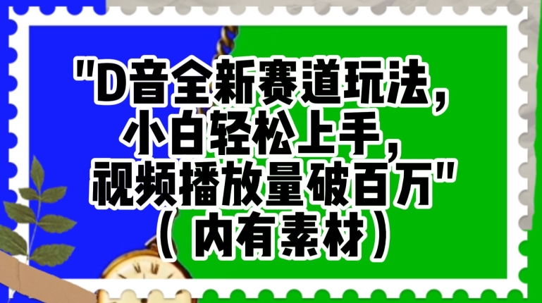 抖音全新赛道玩法，小白轻松上手，视频播放量破百万（内有素材）【揭秘】-升阶有道